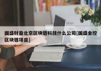 国盛财盈北京区块链科技什么公司[国盛金控区块链项目]