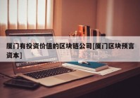 厦门有投资价值的区块链公司[厦门区块预言资本]