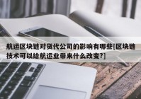 航运区块链对货代公司的影响有哪些[区块链技术可以给航运业带来什么改变?]