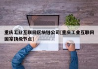 重庆工业互联网区块链公司[重庆工业互联网国家顶级节点]