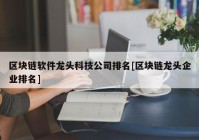 区块链软件龙头科技公司排名[区块链龙头企业排名]