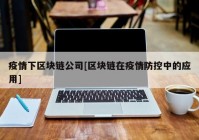 疫情下区块链公司[区块链在疫情防控中的应用]