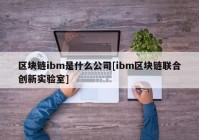 区块链ibm是什么公司[ibm区块链联合创新实验室]