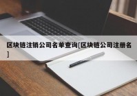 区块链注销公司名单查询[区块链公司注册名]