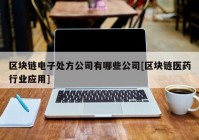 区块链电子处方公司有哪些公司[区块链医药行业应用]