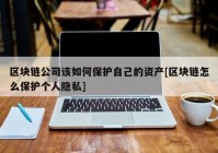 区块链公司该如何保护自己的资产[区块链怎么保护个人隐私]