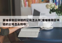 柬埔寨做区块链的公司怎么样[柬埔寨做区块链的公司怎么样呀]