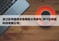 浙江区块链技术有哪些公司参与[浙江区块链科技有限公司]