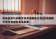 区块链发行的数字货币有哪些公司[区块链数字货币有哪些龙头股票]